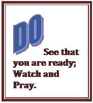 Text Box:  See that you are ready; Watch and Pray.